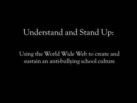 Understand and Stand Up: Using the World Wide Web to create and sustain an anti-bullying school culture.