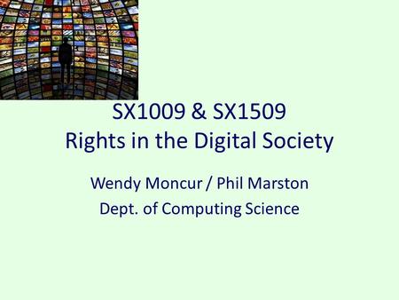 SX1009 & SX1509 Rights in the Digital Society Wendy Moncur / Phil Marston Dept. of Computing Science.