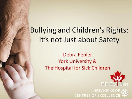 Bullying and Children’s Rights: It’s not Just about Safety Debra Pepler York University & The Hospital for Sick Children.