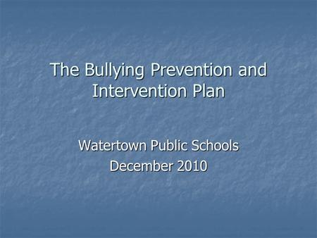 The Bullying Prevention and Intervention Plan Watertown Public Schools December 2010.