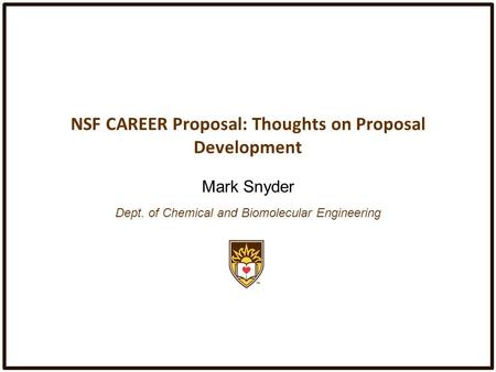 NSF CAREER Proposal: Thoughts on Proposal Development Mark Snyder Dept. of Chemical and Biomolecular Engineering.