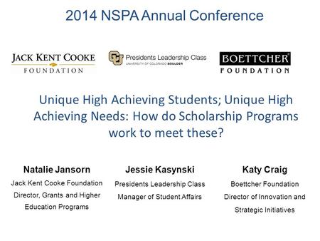 1 2014 NSPA Annual Conference Natalie Jansorn Jack Kent Cooke Foundation Director, Grants and Higher Education Programs Unique High Achieving Students;