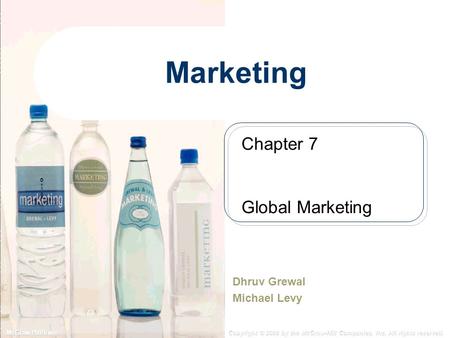 McGraw-Hill/Irwin Copyright © 2008 by the McGraw-Hill Companies, Inc. All rights reserved. Marketing Dhruv Grewal Michael Levy Chapter 7 Global Marketing.