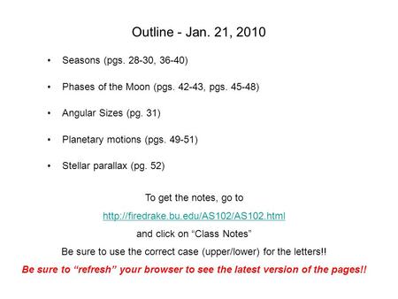 Outline - Jan. 21, 2010 Seasons (pgs. 28-30, 36-40) Phases of the Moon (pgs. 42-43, pgs. 45-48) Angular Sizes (pg. 31) Planetary motions (pgs. 49-51) Stellar.