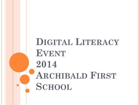 D IGITAL L ITERACY E VENT 2014 A RCHIBALD F IRST S CHOOL.