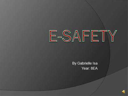 By Gabrielle Isa Year: 8EA What is E-safety?  E-safety is all about internet safety.  E-safety is good because it allows you to use the internet without.