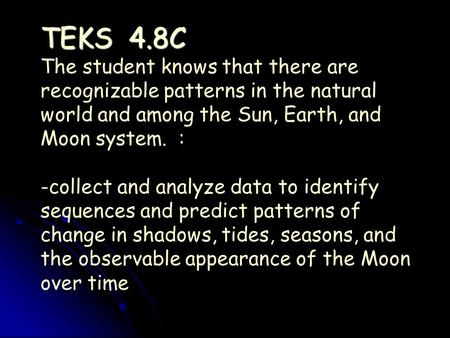 TEKS 4.8C The student knows that there are recognizable patterns in the natural world and among the Sun, Earth, and Moon system. : -collect and analyze.