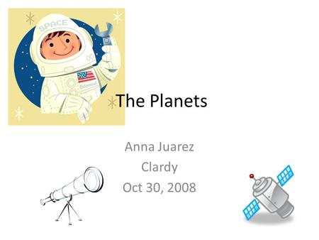 The Planets Anna Juarez Clardy Oct 30, 2008. Inner Planets EARTH.