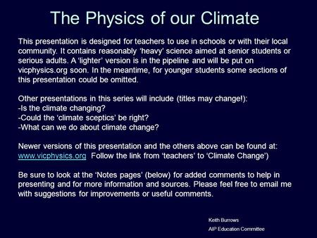 The Physics of our Climate Keith Burrows AIP Education Committee This presentation is designed for teachers to use in schools or with their local community.