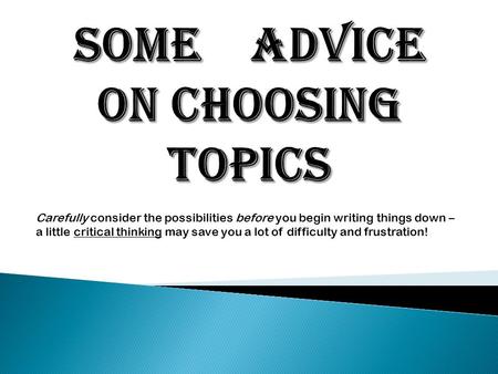 Carefully consider the possibilities before you begin writing things down – a little critical thinking may save you a lot of difficulty and frustration!