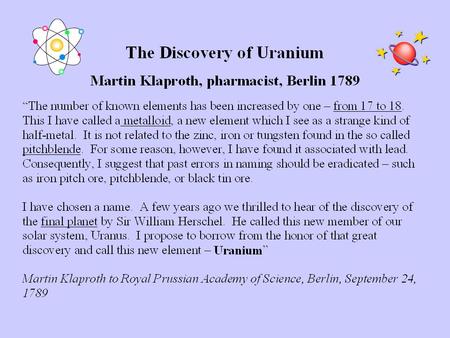 Radiochemistry - The Integration of Physics and Chemistry - the Beginnings 1789- KlaprothUranium discovered 1841- PeligotUranium isolated 1895 - RoentgenX.