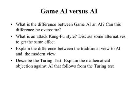 Game AI versus AI What is the difference between Game AI an AI? Can this difference be overcome? What is an attack Kung-Fu style? Discuss some alternatives.