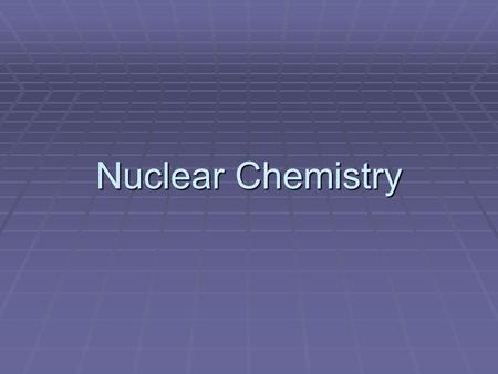 Nuclear Chemistry. Describing the Nucleus Recall that atoms are composed of protons, neutrons, and electrons. The nucleus of an atom contains the protons,