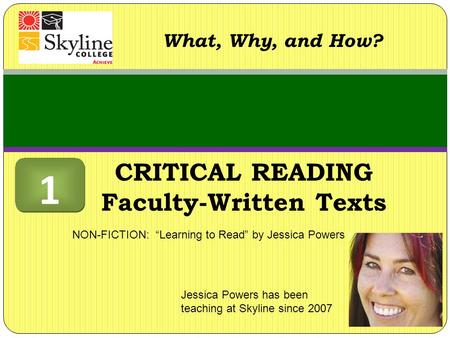 CRITICAL READING Faculty-Written Texts What, Why, and How? Jessica Powers has been teaching at Skyline since 2007 NON-FICTION: “Learning to Read” by Jessica.