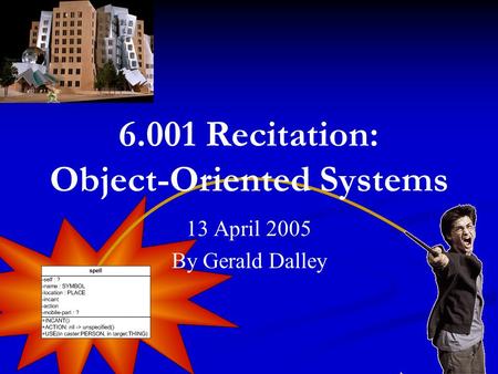 13 April 2005 By Gerald Dalley 6.001 Recitation: Object-Oriented Systems.