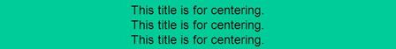 This title is for centering. This title is for centering. This title is for centering.