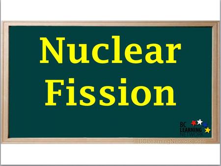 Nuclear Fission. A large (heavy) nucleus Nuclear Fission A large (heavy) nucleus breaks into two smaller nuclei (of intermediate size)