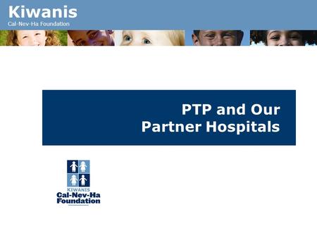 Kiwanis Cal-Nev-Ha Foundation PTP and Our Partner Hospitals.