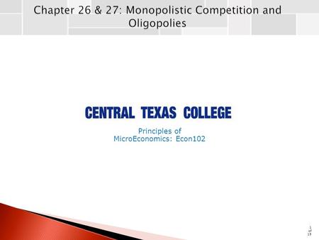 1 of 19 Principles of MicroEconomics: Econ102. 2 of 19 Monopolistic Competition: A market structure in which barriers to entry are low, and many firms.