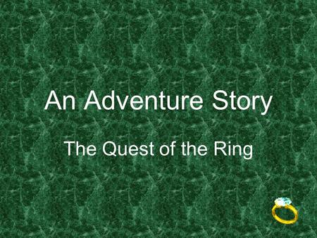 An Adventure Story The Quest of the Ring Rob was a happy-go-lucky kind of boy who lived with his poor widowed mother in a little fishing village.