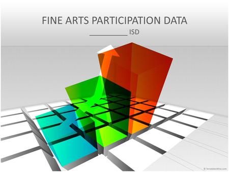 FINE ARTS PARTICIPATION DATA __________ ISD To access data collected for your ISD from the TEA data files visit:  s/advocacy/materials/district-