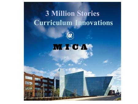 3 Million Stories Curriculum 2131 Students 48 states; 53 countries 1829 UG Students - BFA Degree in 15 majors + Integrated Humanistic Studies.