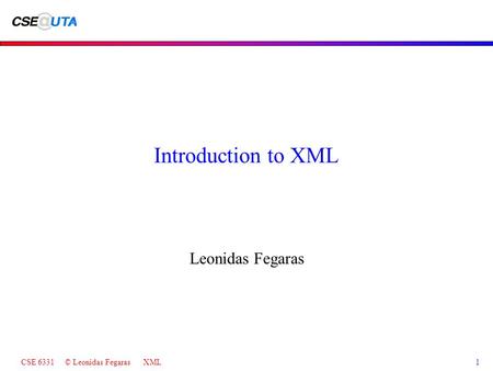 CSE 6331 © Leonidas Fegaras XML1 Introduction to XML Leonidas Fegaras.