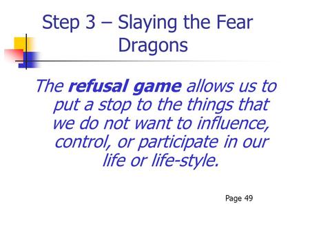 Step 3 – Slaying the Fear Dragons The refusal game allows us to put a stop to the things that we do not want to influence, control, or participate in our.