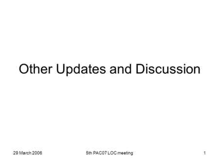 29 March 20065th PAC07 LOC meeting1 Other Updates and Discussion.