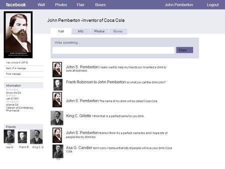 Facebook John Pemberton -Inventor of Coca Cola WallPhotosFlairBoxesJohn PembertonLogout View photos of JSP (5) Send JP a message Poke message Wall InfoPhotosBoxes.