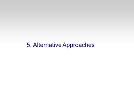 5. Alternative Approaches. Strategic Bahavior in Business and Econ 1. Introduction 2. Individual Decision Making 3. Basic Topics in Game Theory 4. The.