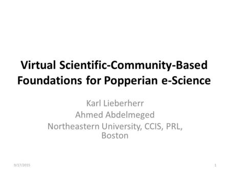 Virtual Scientific-Community-Based Foundations for Popperian e-Science Karl Lieberherr Ahmed Abdelmeged Northeastern University, CCIS, PRL, Boston 9/17/20151.