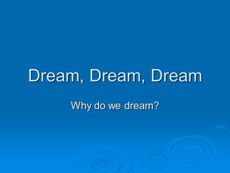 Dream, Dream, Dream Why do we dream?.