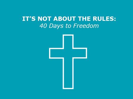 FREEDOM FROM HUMAN EFFORT It’s Not about the Rules – 40 Days to Freedom.