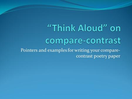 Pointers and examples for writing your compare- contrast poetry paper.