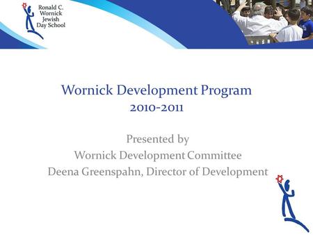 Wornick Development Program 2010-2011 Presented by Wornick Development Committee Deena Greenspahn, Director of Development.