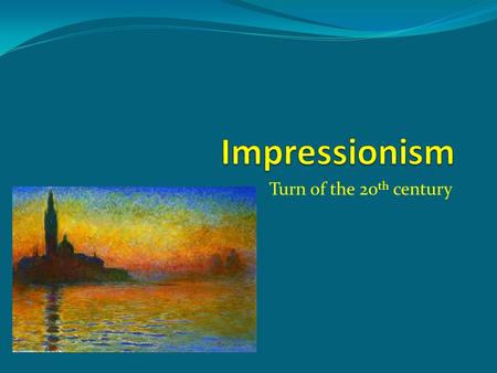 Turn of the 20 th century. Musicians influenced by Painters French and Russian composers take the lead A group of French painters known as the impressionists.