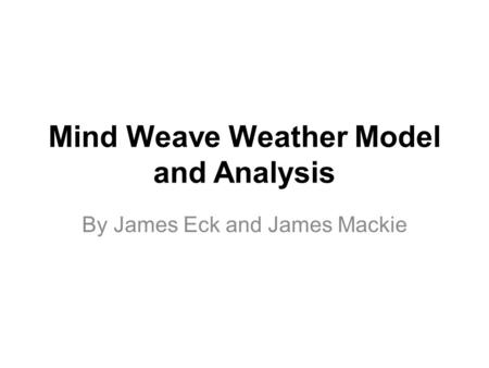 Mind Weave Weather Model and Analysis By James Eck and James Mackie.