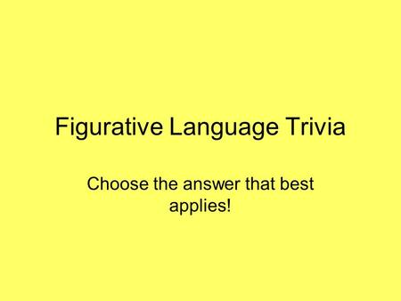 Figurative Language Trivia Choose the answer that best applies!