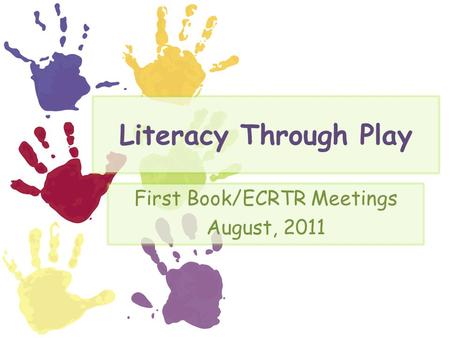 Literacy Through Play First Book/ECRTR Meetings August, 2011.