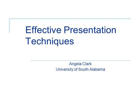 Effective Presentation Techniques Angela Clark University of South Alabama.