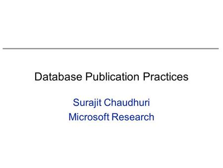 Database Publication Practices Surajit Chaudhuri Microsoft Research.