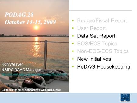 PODAG.28 October 14-15, 2009 Ron Weaver NSIDC DAAC Manager  California fire smoke enhances a Colorado.