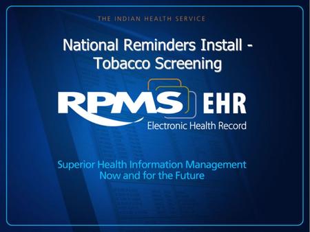 National Reminders Install - Tobacco Screening. Introduction The national reminders are in Patch 1005 of clinical reminders. The site manager should load.