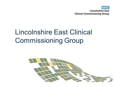 Lincolnshire East Clinical Commissioning Group. NHS Lincolnshire East Clinical Commissioning Group authorised on 1 April 2013 Skegness & Coast, East Lindsey.