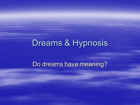 Dreams & Hypnosis Do dreams have meaning?. Theories of Dream Interpretation SSSSigmund Freud DDDDream Content- MMMManifest=The plot of your.