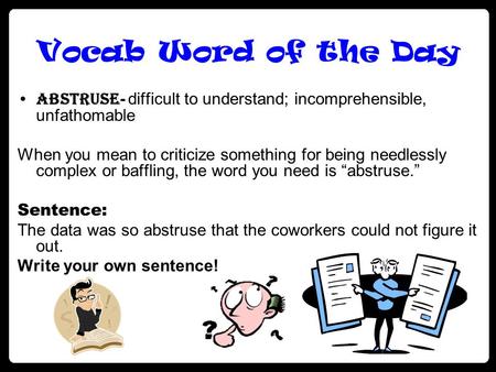 Vocab Word of the Day Abstruse - difficult to understand; incomprehensible, unfathomable When you mean to criticize something for being needlessly complex.