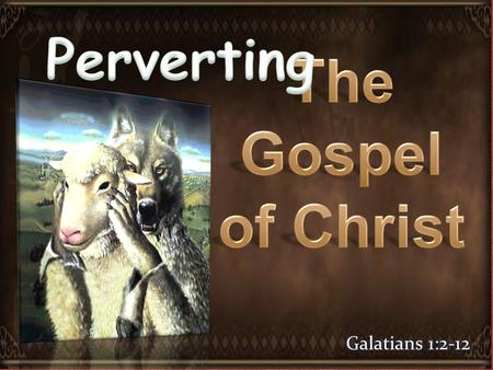 Galatians 1:2-12 (NKJV) 2 and all the brethren who are with me, To the churches of Galatia: 3 Grace to you and peace from God the Father and our Lord.