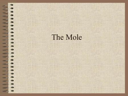 The Mole. I. Why the Mole? A. Atomic Mass The mass of one atom of an element Measured in amu –1amu = mass of 1 proton = mass of 1 neutron amu is measured.