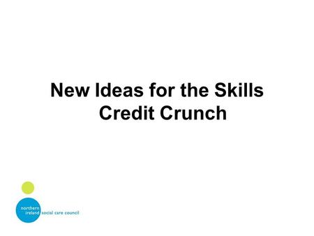 New Ideas for the Skills Credit Crunch. A little bit about Sector Skills Councils They represent employers and learners needs in a variety of skills areas.